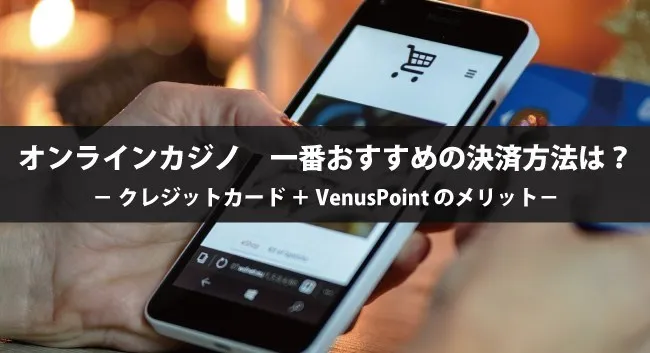 オンラインカジノの入出金はクレジットカードとVenusPointが最強！